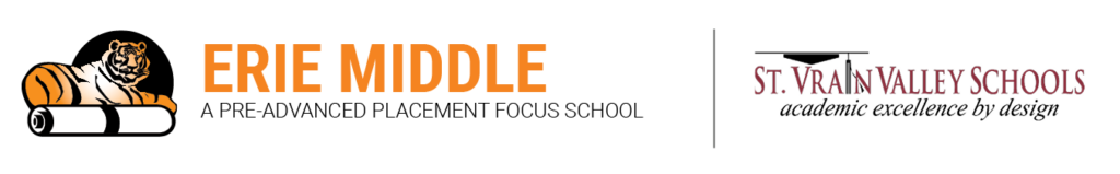 Erie Middle School logo with a tiger sitting on a scroll. To the right of the tiger is the words Erie Middle in orange. Below that in black is the words A Pre-Advanced Placement Focus School. There is a vertical gray line and then the St. Vrain Valley School District logo. It has the district name in maroon. A black graduation cap is over the "V" of Vrain. Under the district name in black are the words academic excellence by design.