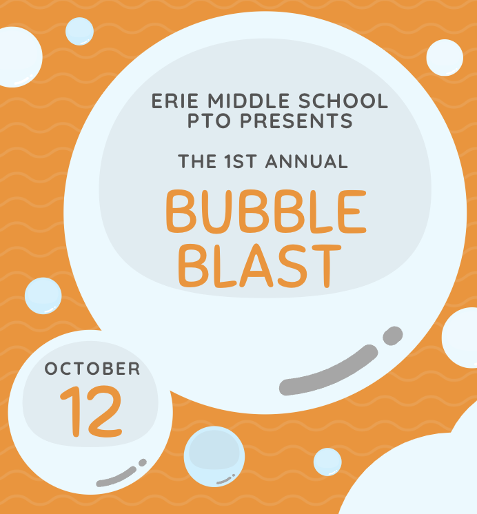 Orange and White graphic of bubbles.  In the bubbles it says Erie Middle School PTO presents the 1st annual Bubble Blast October 12