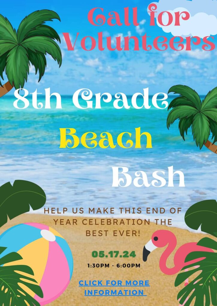 Beach scene graphic that reads 
Call for Volunteers
8th Grade Beach Bash
Help us make this end of year celebration the best ever!
5/17/24
1:30pm - 6:00pm
Click for more information