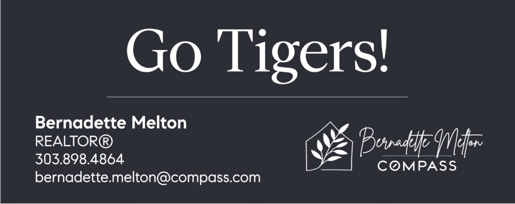 "Go Tigers!" is displayed in large, bold white text at the top of a dark gray background. Below, the contact information for Bernadette Melton, a REALTOR®, is listed in white text:

Name: Bernadette Melton
Title: REALTOR®
Phone: 303.898.4864
Email: bernadette.melton@compass.com
On the bottom right, there is a logo for Compass Real Estate, which includes a simple house outline with a branch and leaves inside. The name "Bernadette Melton" is written in a script font above the word "COMPASS" in all capital letters.