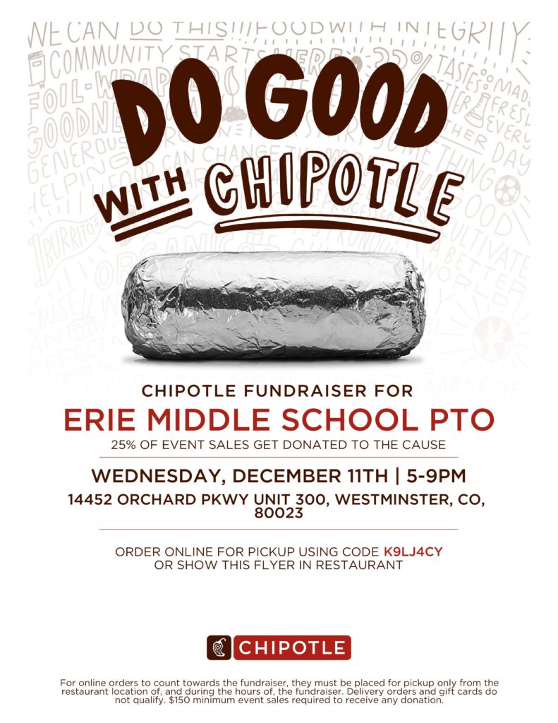 A flyer for a Chipotle fundraiser benefiting Erie Middle School PTO. At the top, bold text reads, "Do Good with Chipotle," over a background of doodled words like "community" and "integrity." Below, there is an image of a wrapped Chipotle burrito. The flyer states: "Chipotle Fundraiser for Erie Middle School PTO. 25% of event sales get donated to the cause." The event details are: "Wednesday, December 11th | 5–9 PM, 14452 Orchard Pkwy Unit 300, Westminster, CO, 80023." It adds, "Order online for pickup using code K9LJ4CY or show this flyer in the restaurant." At the bottom, the Chipotle logo is shown, along with fine print: "For online orders to count towards the fundraiser, they must be placed for pickup only from the restaurant location of, and during the hours of, the fundraiser. Delivery orders and gift cards do not qualify. $150 minimum event sales required to receive any donation.