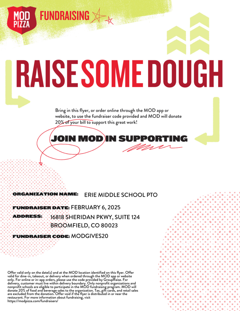 A fundraising flyer for MOD Pizza with a bold red and green design. The headline reads "RAISE SOME DOUGH" in large red letters. The flyer invites supporters to bring in the flyer or order online using the provided fundraiser code, MODGIVES20, and MOD Pizza will donate 20% of the bill to Erie Middle School PTO. The fundraiser is scheduled for February 6, 2025, at MOD Pizza located at 16818 Sheridan Pkwy, Suite 124, Broomfield, CO 80023. Additional details clarify that the offer applies to dine-in, takeout, and delivery within the restaurant's delivery zone, with exclusions for taxes, gift cards, and retail sales. A website link for more information about MOD Pizza's fundraising program is provided at the bottom. The flyer features a fun, energetic design with arrows, star doodles, and a red MOD Pizza logo in the top left corner.