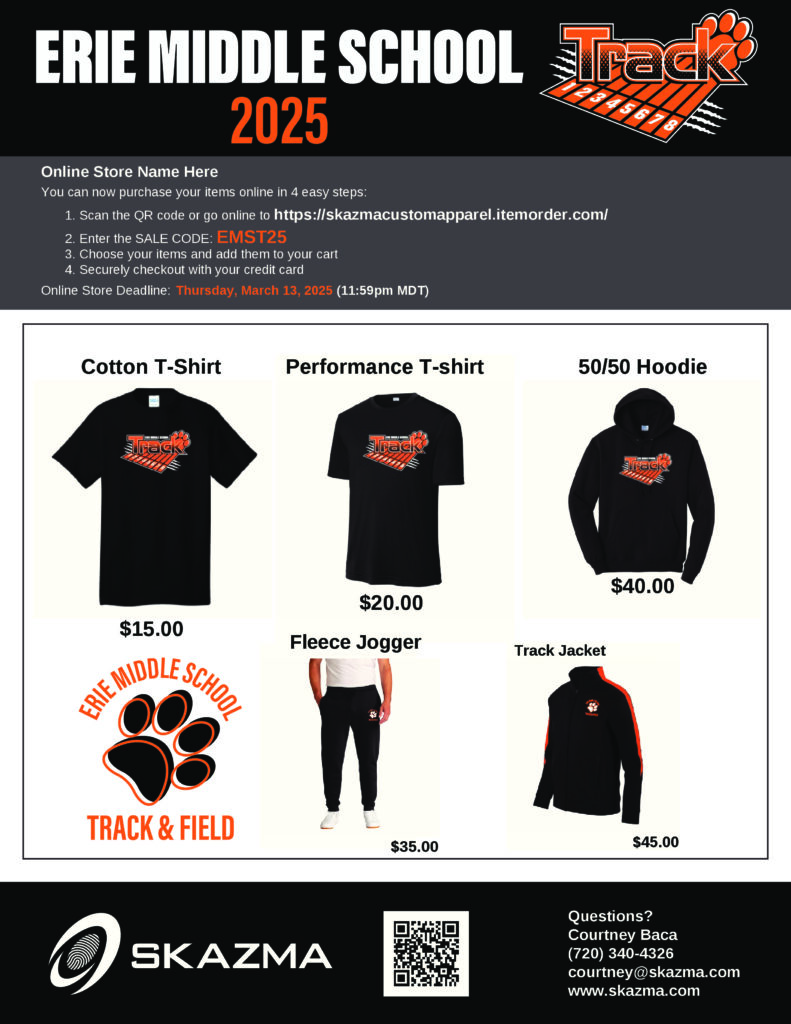 A flyer for the Erie Middle School 2025 Track & Field online store. The flyer includes purchasing instructions, a sale code ("EMST25"), and a deadline of Thursday, March 13, 2025, at 11:59 PM MDT. Featured apparel items with prices include:

Cotton T-shirt ($15.00)
Performance T-shirt ($20.00)
50/50 Hoodie ($40.00)
Fleece Jogger ($35.00)
Track Jacket ($45.00)
The flyer includes a QR code and a website link (https://skazmacustomapparel.itemorder.com/) for purchases. Contact information for Courtney Baca ((720) 340-4326, courtney@skazma.com) is listed at the bottom, along with the Skazma logo. The Erie Middle School Track & Field logo, featuring a paw print, is also displayed.
